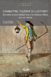 Combattre, Tolérer Ou Justifier ? Écrivains Et Journalistes Face À La Violence D'État (Xvie-Xxe Siècle)