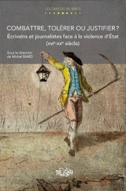 Bertrand.pt - Combattre, Tolérer Ou Justifier ? Écrivains Et Journalistes Face À La Violence D'État (Xvie-Xxe Siècle)