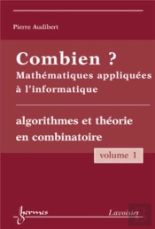 Combien ? Mathématiques Appliquées À L'Informatique Vol. 1 : Algorithmes Et Théorie En Combinatoire
