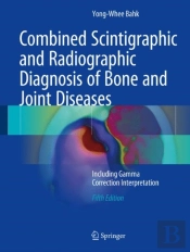 Combined Scintigraphic And Radiographic Diagnosis Of Bone And Joint Diseases