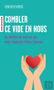 Combler Ce Vide En Nous : Se Défaire De Tout Ce Qui Nous Empêche D'Être Heureux