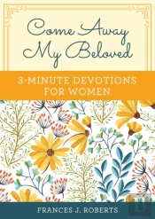 Come Away My Beloved: 3-Minute Devotions For Women