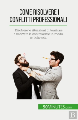 Bertrand.pt - Come Risolvere I Conflitti Professionali : Risolvere Le Situazioni Di Tensione E Risolvere Le Controversie In Modo Amichevole.