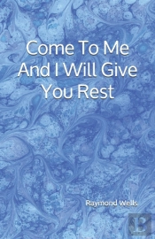 Come To Me  And  I Will Give You Rest