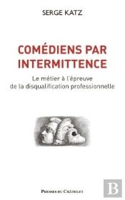 Comédiens Par Intermittence ; Le Métier À L'Épreuve  De La Disqualification Professionnelle