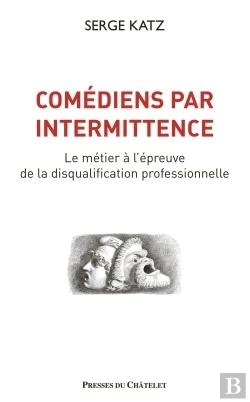 Bertrand.pt - Comédiens Par Intermittence ; Le Métier À L'Épreuve  De La Disqualification Professionnelle