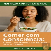 Comer Com Consciência: Como Transformar Sua Relação Com A Comida