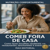 Comer Fora De Casa: Como Fazer Escolhas Saudáveis Em Restaurantes, Lanchonetes E Eventos Sociais