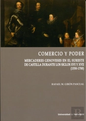 Comercio Y Poder. Mercaderes Genoveses En El Sureste De Castilla Durante Los Siglos Xvi Y Xvii (1550