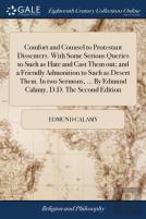 Comfort And Counsel To Protestant Dissenters. With Some Serious Queries To Such As Hate And Cast Them Out; And A Friendly Admonition To Such As Desert Them. In Two Sermons, ... By Edmund Calamy, D.D. 