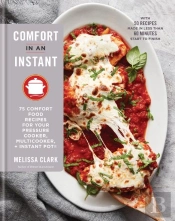Comfort In An Instant - 75 Comfort Food Recipes For Your Pressure Cooker, Multicooker, And