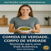 Comida De Verdade, Corpo De Verdade: Nutrição Para Uma Vida Autêntica