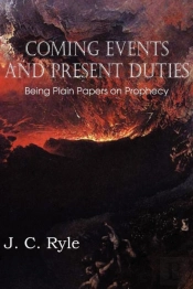 Coming Events And Present Duties, Being Plain Papers On Prophecy