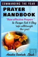 Commanding The Year Prayer Handbook - Raw Effective Prayers To Escape Evil & Stay Safe Althrough The Year