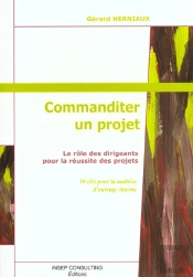 Commanditer Un Projet ; Le Role Des Dirigeants Pour La Reussite Des Projets ; 10 Cles Pour La Maitrise D'Ouvrage