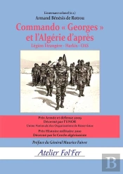 Commando « Georges » Et L'Algérie D'Après : Légion Étrangère - Harkis - Oas