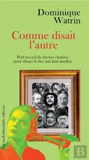 Comme Disait L'Autre - Petit Recueil De Fausses Citations Pour Clouer Le Bec Aux Faux Intellos