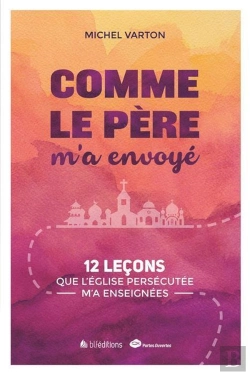 Bertrand.pt - Comme Le Père M'A Envoyé ; 12 Leçons Que L'Eglise Persécutée M'A Enseignées