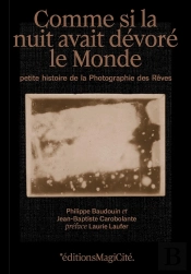 Comme Si La Nuit Avait Dévoré Le Monde : Petite Histoire De La Photographie Des Rêves
