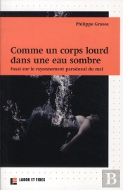Comme Un Corps Lourd Dans Une Eau Sombre. Essai Sur Le Rayonnement Paradoxal Du Mal