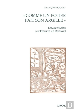Bertrand.pt - « Comme Un Potier Fait Son Argille » : Douze Études Sur L'Oeuvre De Ronsard