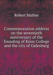 Commemoration Address On The Seventieth Anniversary Of The Founding Of Knox College And The City Of Galesburg