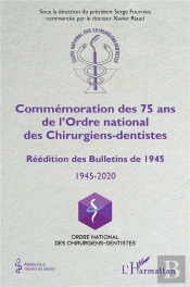 Commémoration Des 75 Ans De L'Ordre National Des Chirrurgiens-Dentistes : Réédition Des Bulletin De 1945, 1945-2020