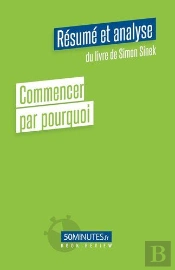 Commencer Par Pourquoi Resume Et Analyse De Simon Sinek