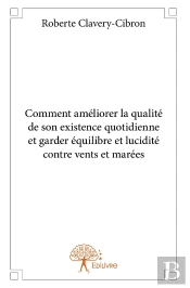 Comment Améliorer La Qualité De Son Existence Quotidienne Et Garder Équilibre Et Lucidité Contre Vents Et Marées