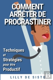 Comment Arreter De Procrastiner: Techniq