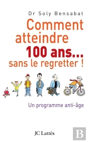 Comment Atteindre 100 Ans... Sans Le Regretter ! Un Programme Anti-Âge