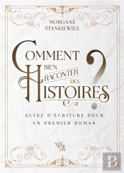 Comment Bien Raconter Des Histoires ? Guide D'Écriture Pour Un Premier Roman