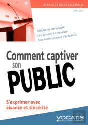 Comment Captiver Son Public ; S'Exprimer Avec Aisance Et Sincérité (5e Édition)