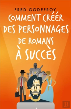 Bertrand.pt - Comment Créer Des Personnages De Romans À Succès : Créez Et Donnez De La Substance À Vos Personnages Pour En Faire Les Acteurs De L'Écriture De Vos Romans