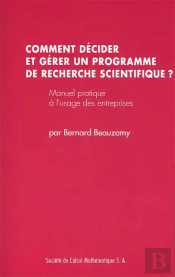 Comment Décider Et Gérer Un Programme De Recherche Scientifique ? Manuel Pratique À L'Usage Des Entreprises