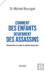 Comment Des Enfants Deviennent Des Assassins : Comprendre Et Enrayer La Violence Des Jeunes