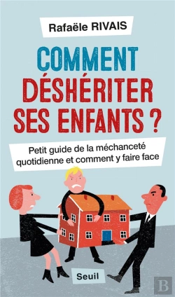 Bertrand.pt - Comment Déshériter Ses Enfants ? Petit Guide De La Méchanceté Quotidienne Et Comment Y Faire Face