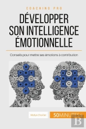 Comment Développer Son Intelligence Émotionnelle ? Conseils Pour Mettre Ses Émotions À Contribution