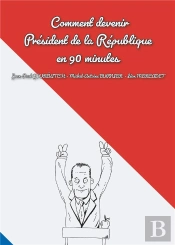 Comment Devenir President De La Republique En 90 Minutes