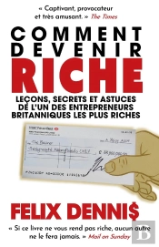 Comment Devenir Riche : Leçons, Secrets Et Astuces De L'Un Des Entrepreneurs Britanniques Les Plus Riches