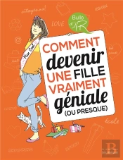 Comment Devenir Une Fille Vraiment Géniale (Ou Presque)