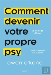 Comment Devenir Votre Propre Psy : La Méthode Efficace Sans S'Allonger Sur Le Divan
