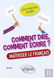 Comment Dire, Comment Écrire ? Maîtriser Le Français, Jeux Et Exercices Corrigés.
