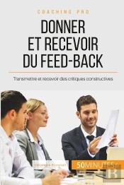 Comment Donner Et Recevoir Un Feed-Back Constructif ? Féliciter, Critiquer Et Accepter La Critique