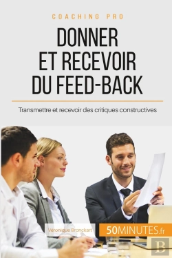 Bertrand.pt - Comment Donner Et Recevoir Un Feed-Back Constructif ? Féliciter, Critiquer Et Accepter La Critique