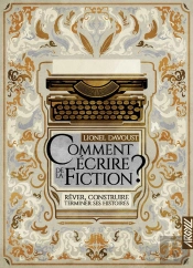 Comment Ecrire De La Fiction ? - Rever, Construire, Terminer