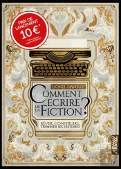 Comment Écrire De La Fiction ? Rêver, Construire, Terminer Ses Histoires