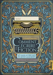 Comment Écrire De La Fiction ? Tome 5 : 65 Maladresses Des Jeunes Manuscrits
