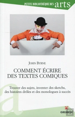 Bertrand.pt - Comment Ecrire Des Textes Comiques - Trouver Des Sujets, Inventer Des Sketchs, Des Histoires Droles.