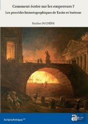 Comment Écrire Sur Les Empereurs ? ; Les Procédés Historiographiques De Tacite Et Suétone